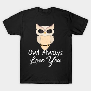 Owl Always Love You Owl Lover Pun T-Shirt